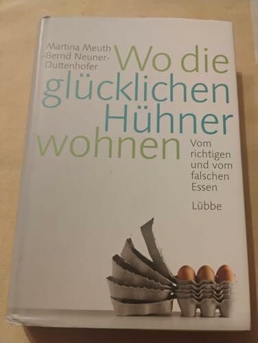 Neuner-Duttenhofer, Bernd Wo die glücklichen Hühner wohnen: Vom richtigen und vom falschen Essen (Lübbe Sachbuch)