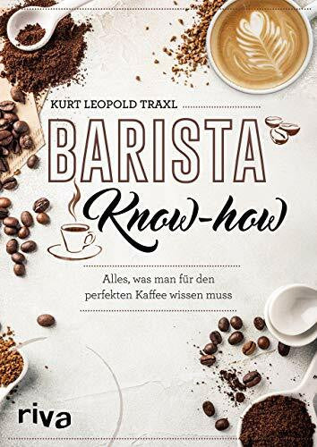 Traxl, Kurt Leopold Barista-Know-how: Alles, was man für den perfekten Kaffee wissen muss