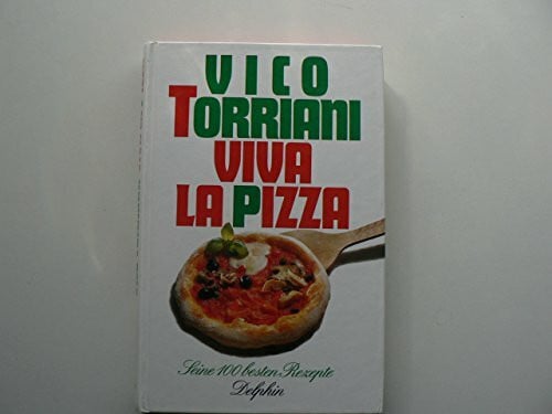 Torriani, Vico Viva la Pizza: Seine 100 besten Rezepte