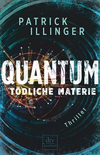 Illinger, Patrick QUANTUM – Tödliche Materie: Thriller