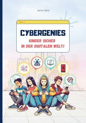 Byte, Jenny CYBERGENIES Kinder sicher in der digitalen Welt!: Spannendes Kinderbuch über den Umgang mit digitalen Medien! So lernen unsere Kinder, sich vor ... und Cybergrooming zu schützen. Ab 8 Jahren.
