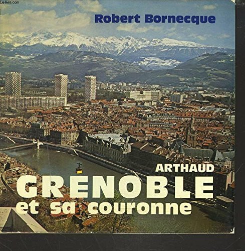 BORNECQUE ROBERT Grenoble et sa couronne 68 illustrations en noir et en couleur, 2 cartes, 1 grap (ARTHAUD (A))