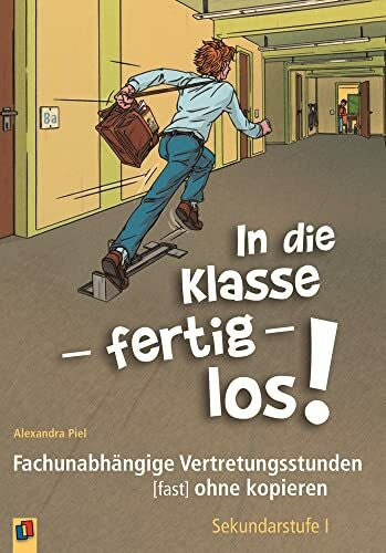 Piel, Alexandra In die Klasse - fertig - los!: Fachunabhängige Vertretungsstunden (fast) ohne kopieren. Sekundarstufe I
