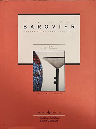 Barovier, Marino L'arte dei Barovier. Vetrai di Murano (1866-1972). Ediz. illustrata (Vetro e vetrai)