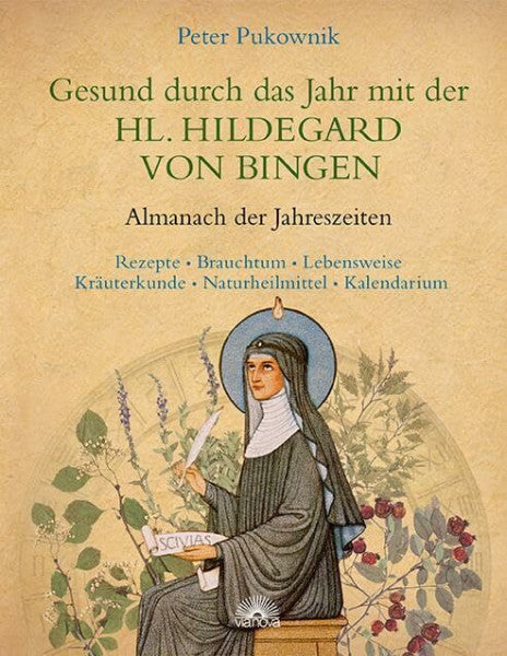 Pukownik, Peter Gesund durch das Jahr mit der HL. HILDEGARD VON BINGEN: Almanach der Jahreszeiten - Rezepte, Brauchtum, Lebensweise, Kräuterkunde, Naturheilmittel, Kalendarium