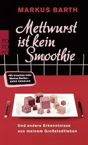 Barth, Markus Mettwurst ist kein Smoothie: Und andere Erkenntnisse aus meinem Großstadtleben