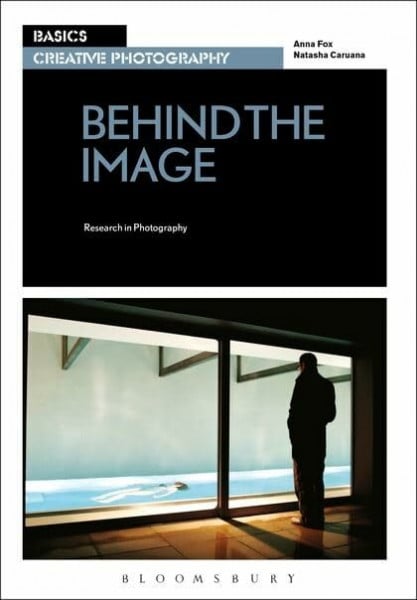 Caruana, Natasha Basics Creative Photography 03: Behind the Image: Research in Photography