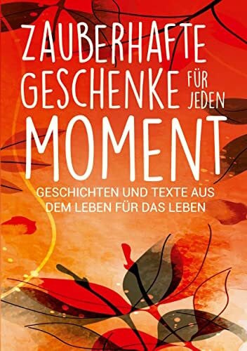 Krenn, Ulrike Claudia Zauberhafte Geschenke für jeden Moment: Geschichten und Texte aus dem Leben für das Leben