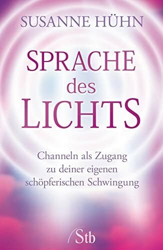 Hühn, Susanne Sprache des Lichts: Channeln als Zugang zu deiner eigenen schöpferischen Schwingung