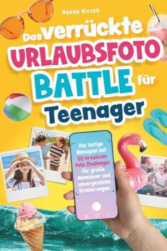 Kirsch, Hanna Das verrückte Urlaubsfoto-Battle für Teenager | Das lustige Reisespiel mit 50 kreativen Foto Challenges für große Abenteuer und unvergessliche Erinnerungen