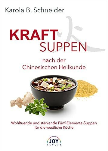 Karola Schneider Kraftsuppen nach der Chinesischen Heilkunde. Wohltuende und stärkende Fünf-Elemente-Suppen für die westliche Küche