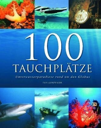 Munzinger, Paul 100 Tauchplätze: Unterwasserparadiese rund um den Globus