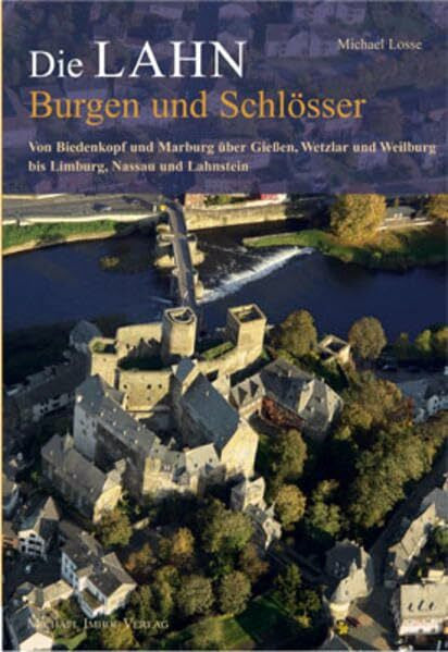 Losse, Michael Die Lahn - Burgen und Schlösser: Von Biedenkopf und Marburg über Gießen, Wetzlar und Weilburg bis Limburg, Nassau und Lahnstein (Burgen, Schlösser, Herrensitze)