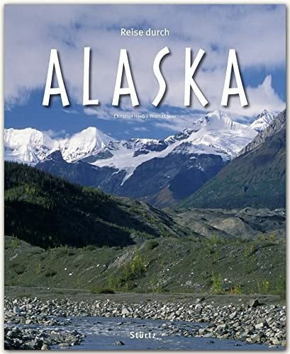 Heeb, Christian Reise durch Alaska: Ein Bildband mit über 170 Bildern auf 140 Seiten - STÜRTZ Verlag