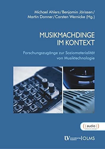 Wernicke, Carsten MusikmachDinge im Kontext: Forschungszugänge zur Soziomaterialität von Musiktechnologie