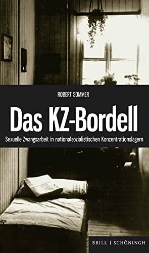 Robert Sommer Das KZ-Bordell: Sexuelle Zwangsarbeit in nationalsozialistischen Konzentrationslagern. 3., durchgesehene Auflage