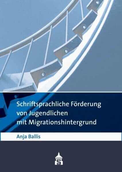 Ballis, Anja Schriftsprachliche Förderung von Jugendlichen mit Migrationshintergrund: Eine Studie über Schüler(innen) der Sekundarstufe I unter besonderer Berücksichtigung der Jahrgangsstufen 5 bis 7
