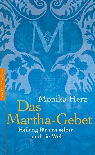 Herz, Monika Das Martha-Gebet: Heilung für uns selbst und die Welt