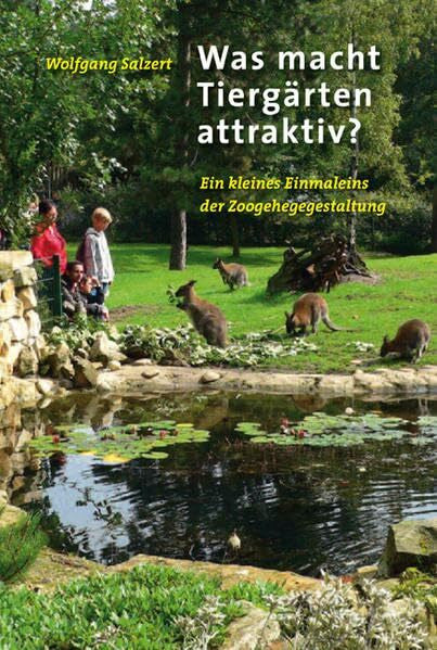 Salzert, Wolfgang Was macht Tiergärten attraktiv?: Ein kleines Einmaleins der Zoogehegegestaltung