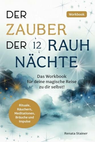 Stainer, Renata Der Zauber der 12 Rauhnächte: Das Workbook für deine magische Reise zu dir selbst!