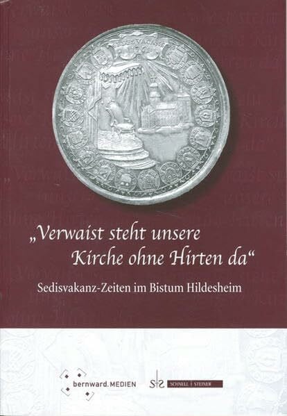 Gerhard Schulze Verwaist steht unsere Kirche ohne Hirten da: Sedisvakanz-Zeiten im Bistum Hildesheim