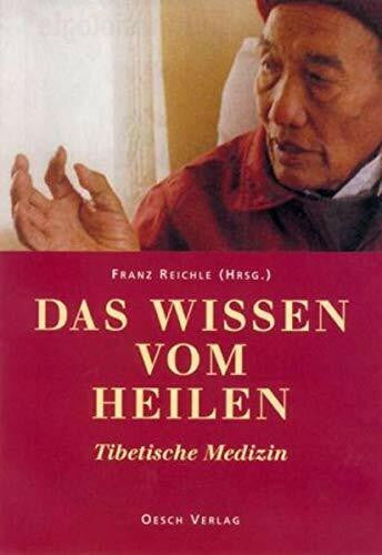 Reichle, Franz Das Wissen vom Heilen: Tibetische Medizin. Mit Beiträgen von tibetischen Ärzten und westlichen Fachleuten