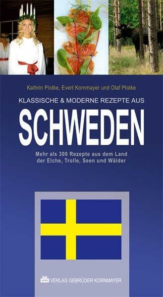 Kornmayer, Evert KLASSISCHE & MODERNE REZEPTE AUS SCHWEDEN: Mehr als 300 Rezepte aus dem Land der Elche, Trolle und endlosen Wälder