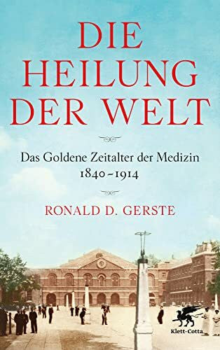 Gerste, Ronald D. Die Heilung der Welt: Das Goldene Zeitalter der Medizin 1840-1914