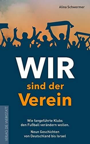 Schwermer, Alina Wir sind der Verein: Wie fangeführte Klubs den Fußball verändern wollen. Neun Geschichten von Deutschland bis Israel