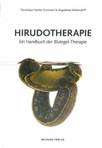 Dominique Kaehler Schweizer Hirudotherapie: Ein Handbuch der Blutegel-Therapie
