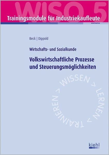 Dippold, Silke Trainingsmodul Industriekaufleute - Volkswirtschaftliche Prozesse und Steuerungsmöglichkeiten (WISO 5): Wirtschafts- und Sozialkunde.