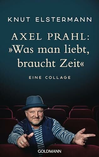 Prahl, Axel Axel Prahl: »Was man liebt, braucht Zeit«: Eine Collage