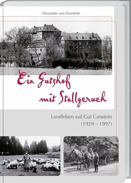 Elverfeldt, Alexander von Ein Gutshof mit Stallgeruch: Landleben auf Gut Canstein (1929-1997).