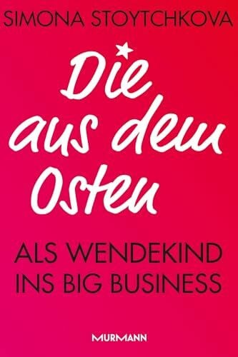 Stoytchkova, Simona Die aus dem Osten: Als Wendekind ins Big Business