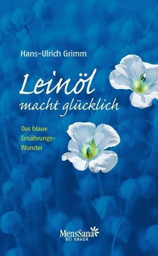 Röttgers, Joachim E Leinöl macht glücklich!: Das blaue Ernährungswunder
