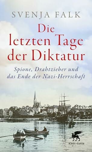 Falk, Svenja Die letzten Tage der Diktatur: Spione, Drahtzieher und das Ende der Nazi-Herrschaft | Eine packende Chronik vom Untergang des Dritten Reiches