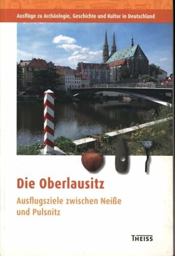 von Richthofen, Jasper Die Oberlausitz: Ausflugsziele zwischen Neiße und Pulsnitz (Ausflüge zu Archäologie, Geschichte und Kultur in Deutschland: ehemals Führer zu archäologischen Denkmälern in Deutschland)