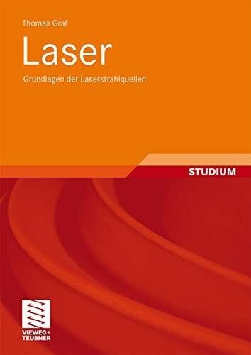 Graf, Thomas Laser: Grundlagen der Laserstrahlquellen: Grundlagen der Laserstrahlquellen. Mit 20 Übungen