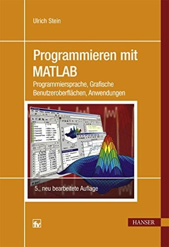 Stein, Ulrich Programmieren mit MATLAB: Programmiersprache, Grafische Benutzeroberflächen, Anwendungen
