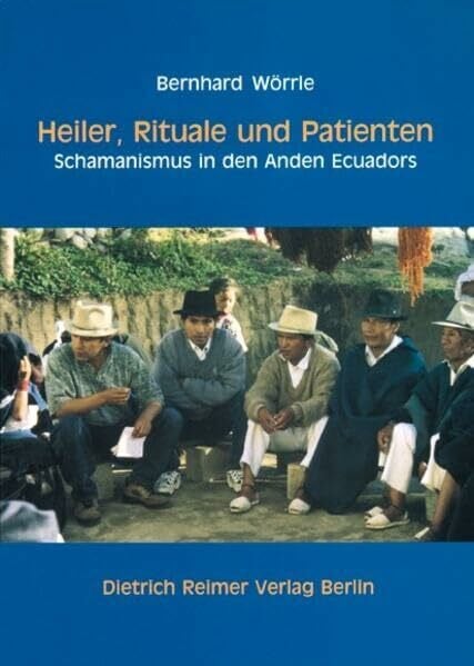 Wörrle, Bernhard Heiler, Rituale und Patienten: Schamanismus in den Anden Ecuadors