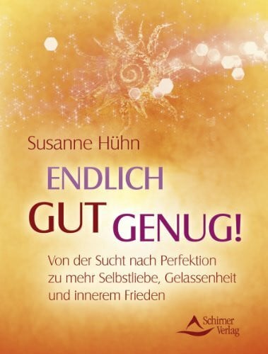 Hühn, Susanne Endlich gut genug!: Von der Sucht nach Perfektion zu mehr Selbstliebe, Gelassenheit und innerem Frieden