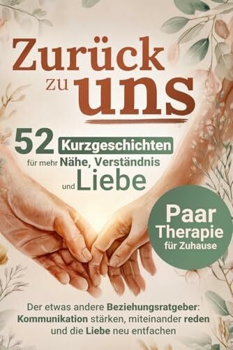 Vogt, Clara Zurück zu uns: Paartherapie für Zuhause – 52 Kurzgeschichten für mehr Nähe, Verständnis und Liebe | Kommunikation in Beziehungen stärken und miteinander reden