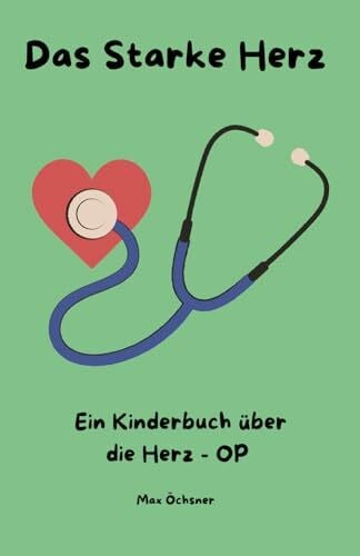 Öchsner, Max Das starke Herz: Ein Kinderbuch über die Herz-OP