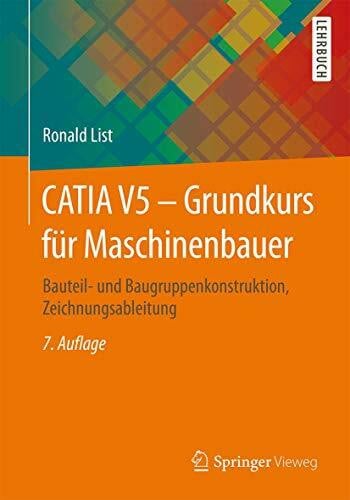 List, Ronald CATIA V5 - Grundkurs für Maschinenbauer: Bauteil- und Baugruppenkonstruktion, Zeichnungsableitung
