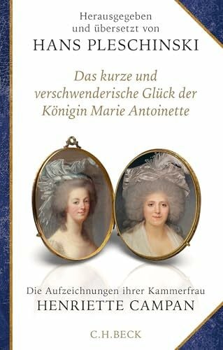 Campan, Henriette Das kurze und verschwenderische Glück der Königin Marie Antoinette: Die Aufzeichnungen ihrer Kammerfrau Henriette Campan