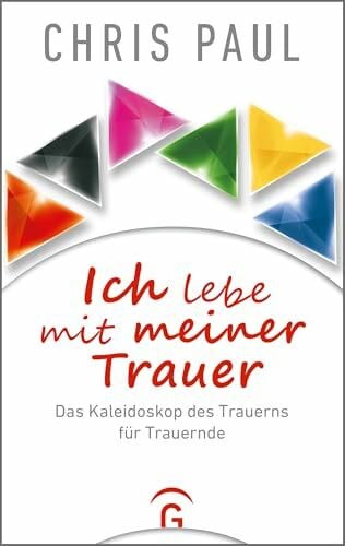 Paul, Chris Ich lebe mit meiner Trauer: Das Kaleidoskop des Trauerns für Trauernde