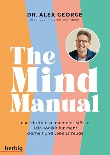 George, Alex The Mind Manual: In 4 Schritten zu mentaler Stärke: Dein Toolkit für mehr Klarheit und Lebensfreude
