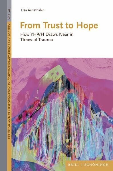 Achathaler, Lisa From Trust to Hope: How YHWH Draws Near in Times of Trauma (Religion and Transformation in Contemporary European Society)