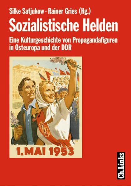 Satjukow, Silke Sozialistische Helden: Eine Kulturgeschichte von Propagandafiguren in Osteuropa und der DDR
