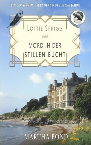Bond, Martha Mord in der stillen Bucht: Ein Cosy-Krimi im England der 1920er Jahre (Die Lottie-Sprigg-Krimis – England in den 1920er Jahren, Band 4)